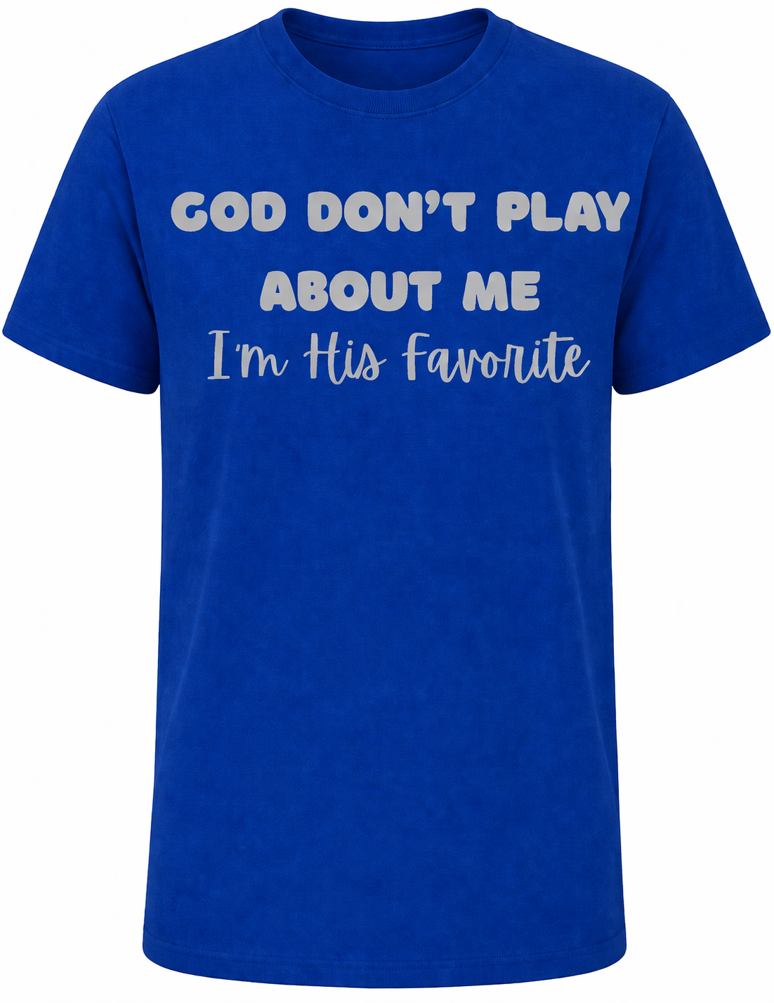 God Don’t Play About Me – I’m His Favorite Tee